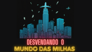 DESVENDANDO O MUNDO DAS MILHAS